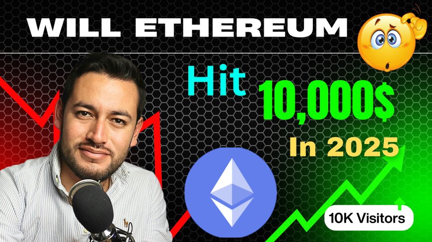 Will Ethereum Reach $10,000? Ethereum price prediction